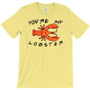 you're my lobster T-Shirt