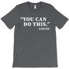 you can do this coffee T-Shirt