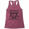 she believed she could but she was really tired so she didn't Racerback Tank