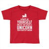always be a unicorn Toddler T-shirt