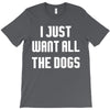 I Want All The Dogs T-Shirt