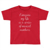i imagine my life as a series of musical numbers Toddler T-shirt