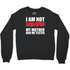 i'm not insane my mother Crewneck Sweatshirt