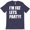 i'm fat lets's party T-Shirt