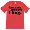 sarcasm. it's how i hug T-Shirt