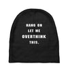 Hang On Let Me Overthink This Baby Beanies