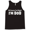 of course i'm right i'm bob Tank Top
