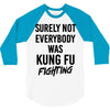 Surely Not Everybody Was Kung Fu Fighting 3/4 Sleeve Shirt