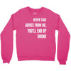 never take advice from me, you'll end up drunk Crewneck Sweatshirt