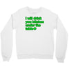 i will drink you bitches under the table Crewneck Sweatshirt