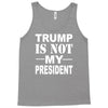 trump is not my president Tank Top