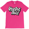 you got this T-Shirt