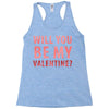 will you be my valentine Racerback Tank