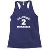 allergic 2 mornings funny slogan Racerback Tank