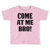 Come At Me Bro Toddler T-shirt