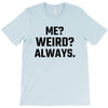 Me Weird Always T-Shirt