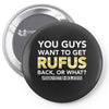 You Guys Want To Get Rufus Back or What Sametimeless Pin-back button