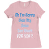 oh i'm sorry was my sass too much Ladies Fitted T-Shirt