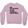 no. you're wrong Crewneck Sweatshirt