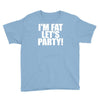 i'm fat lets party funny slogan Youth Tee