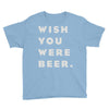 wish you were beer Youth Tee