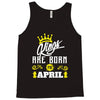 Kings Are Born In April Tank Top