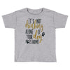 IT'S NOT DRINKING ALONE IF YOUR DOG IS HOME Toddler T-shirt