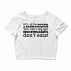 mermaids dom't exist Crop Top