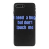 i need a hug  but don't touch me iPhone 7 Plus Case
