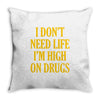 i don't need life i'm high on drugs Throw Pillow