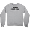 of course i talk to myself sometimes i need expert advice t shirt tee Crewneck Sweatshirt