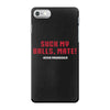 Suck my balls mate iPhone 7 Case