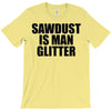 sawdust is man glitter T-Shirt