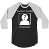 you won't find me on facebook geeky 3/4 Sleeve Shirt