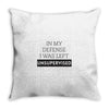 In My Defense I WAs Left Unsupervised Throw Pillow