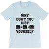 Why Don't You Just Ctrl Alt Del Yourself T-Shirt