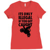 it's only illegal if you get caught Ladies Fitted T-Shirt