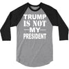trump is not my president 3/4 Sleeve Shirt
