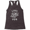 life's better with a dog Racerback Tank