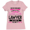 I Never Dreamed I d Grow Up To Be A Super Cute Lawyer But Here I'm Kil Ladies Fitted T-Shirt