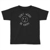 dont worry be happy Toddler T-shirt
