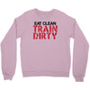 eat clean train dirty Crewneck Sweatshirt