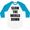slow the world down 3/4 Sleeve Shirt