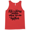 life is always better when we are together Tank Top