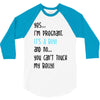 Yes...I'm Pregnant.It's a Boy! And No...You Can't Touch My Belly! 3/4 Sleeve Shirt