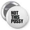 Not This Pussy Pin-back button