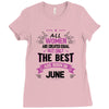 All Women Created Equal But The Best Born In June Ladies Fitted T-Shirt