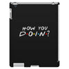 How You Doin of The Friends Parody iPad 3 and 4 Case