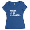 hang on. let me overthink this Women's Triblend Scoop T-shirt