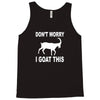 don't worry i goat this Tank Top